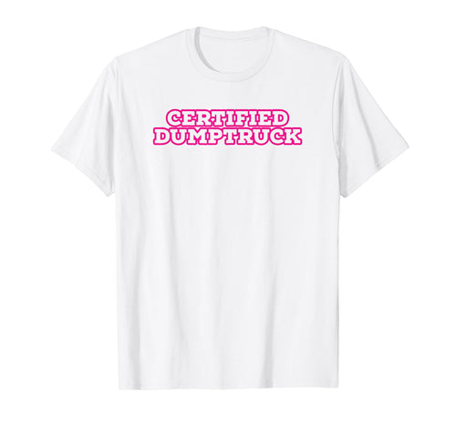 Certified Dumptruck Funny Y2K Aesthetic T-Shirt - Unique Graphic Men Women - T-Shirt, Sweatshirt, Hoodie