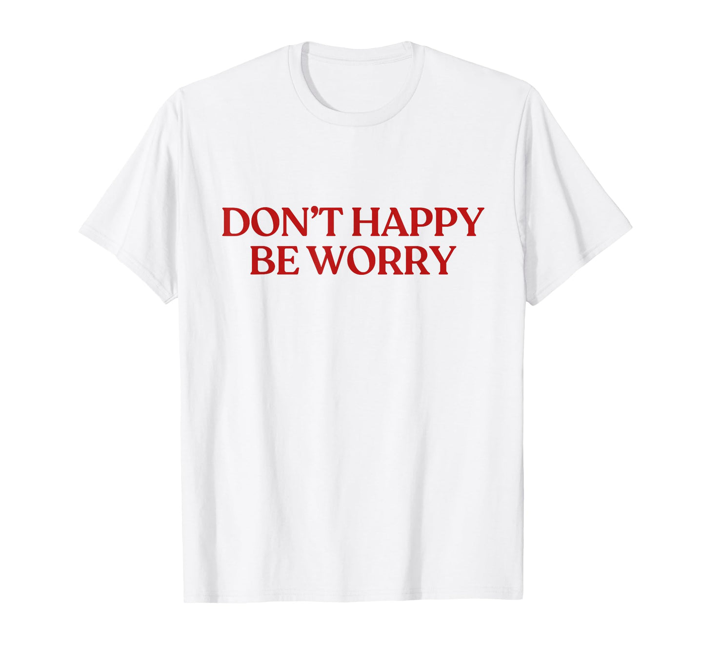 Dont Happy Be Worry Y2K Aesthetic Trendy T-Shirt - Unique Graphic Men Women - T-Shirt, Sweatshirt, Hoodie