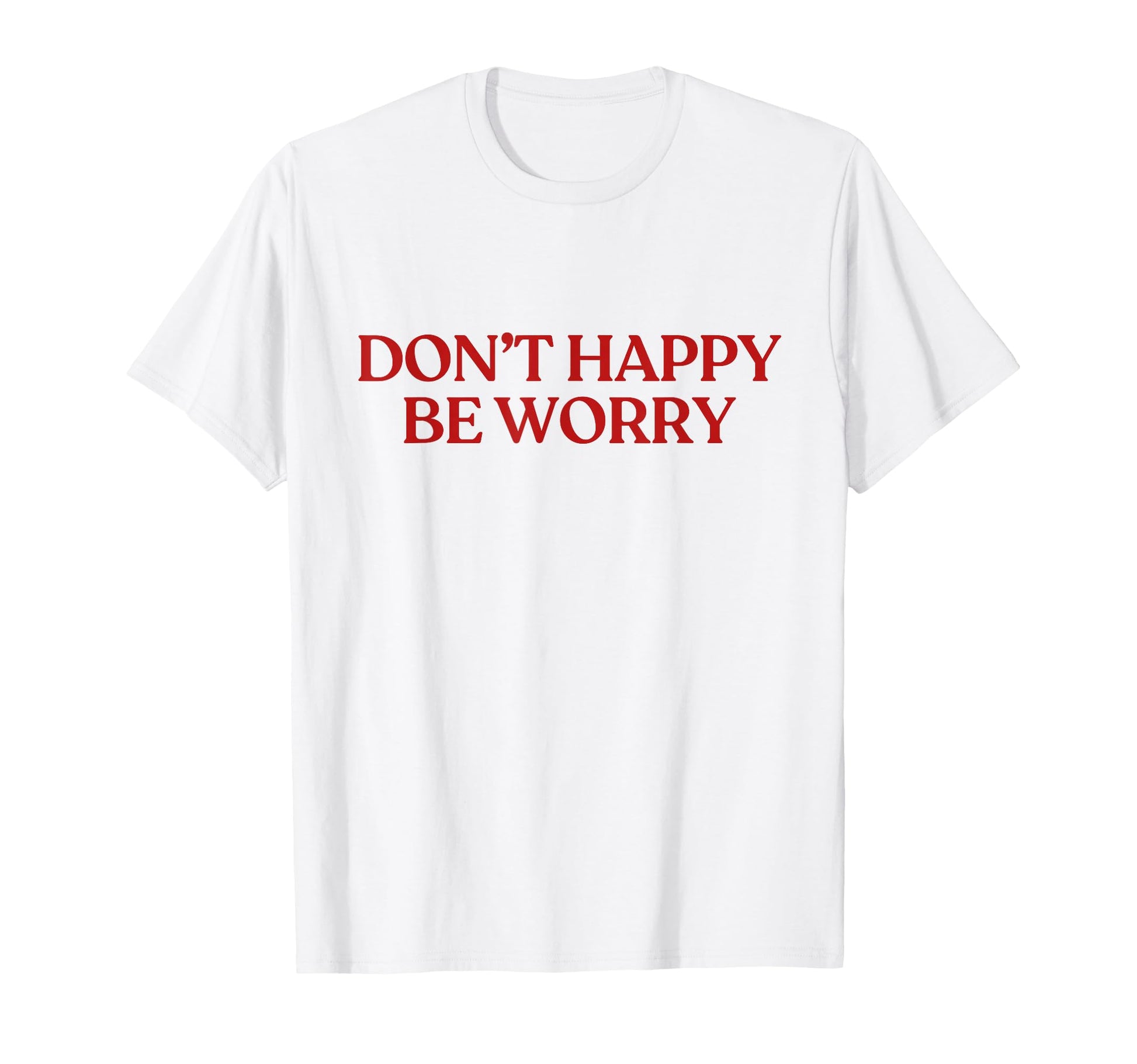 Dont Happy Be Worry Y2K Aesthetic Trendy T-Shirt - Unique Graphic Men Women - T-Shirt, Sweatshirt, Hoodie