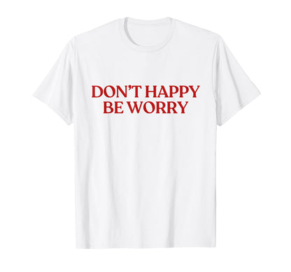 Dont Happy Be Worry Y2K Aesthetic Trendy T-Shirt - Unique Graphic Men Women - T-Shirt, Sweatshirt, Hoodie