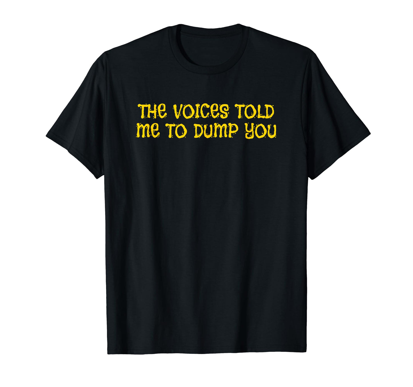Voices Told Me To Dump You Y2K T-Shirt - Casual Everyday Wear Men Women - T-Shirt, Sweatshirt, Hoodie