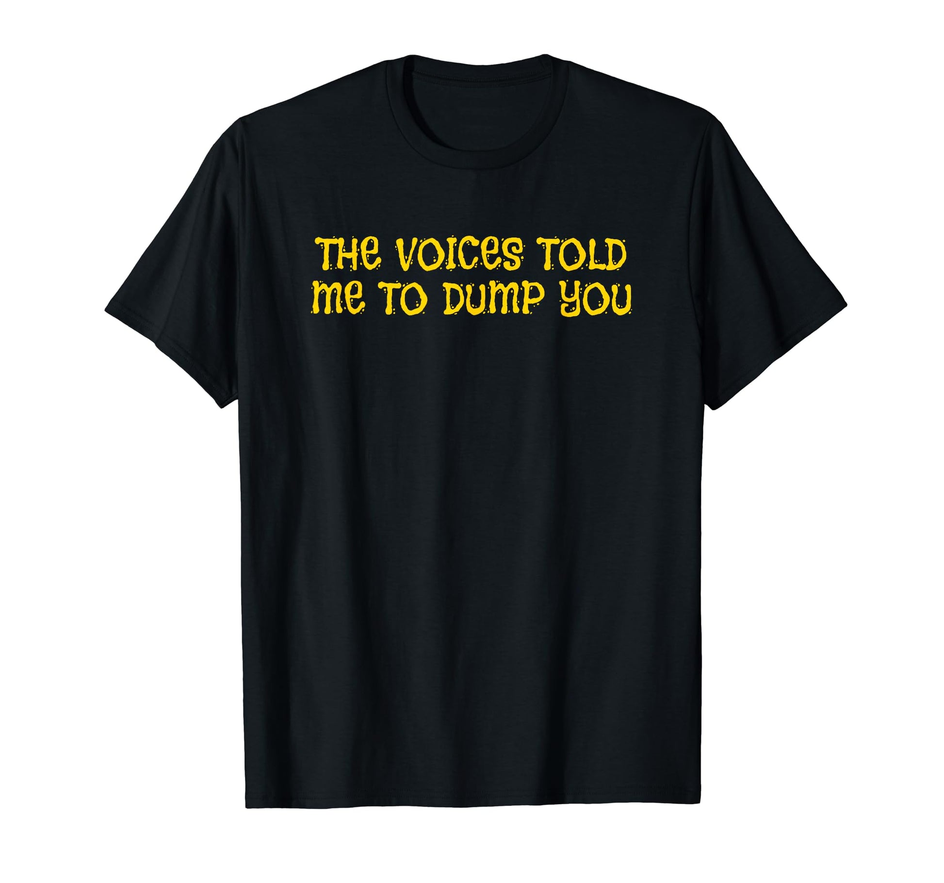 Voices Told Me To Dump You Y2K T-Shirt - Casual Everyday Wear Men Women - T-Shirt, Sweatshirt, Hoodie