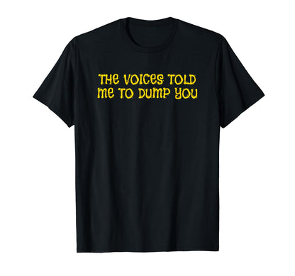 Voices Told Me To Dump You Y2K T-Shirt - Casual Everyday Wear Men Women - T-Shirt, Sweatshirt, Hoodie