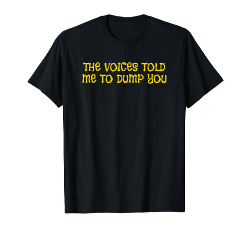 Voices Told Me To Dump You Y2K T-Shirt - Casual Everyday Wear Men Women - T-Shirt, Sweatshirt, Hoodie