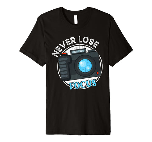 Photography Never Lose Focus Funny T-Shirt - Minimalist Print Unisex - T-Shirt, Sweatshirt, Hoodie
