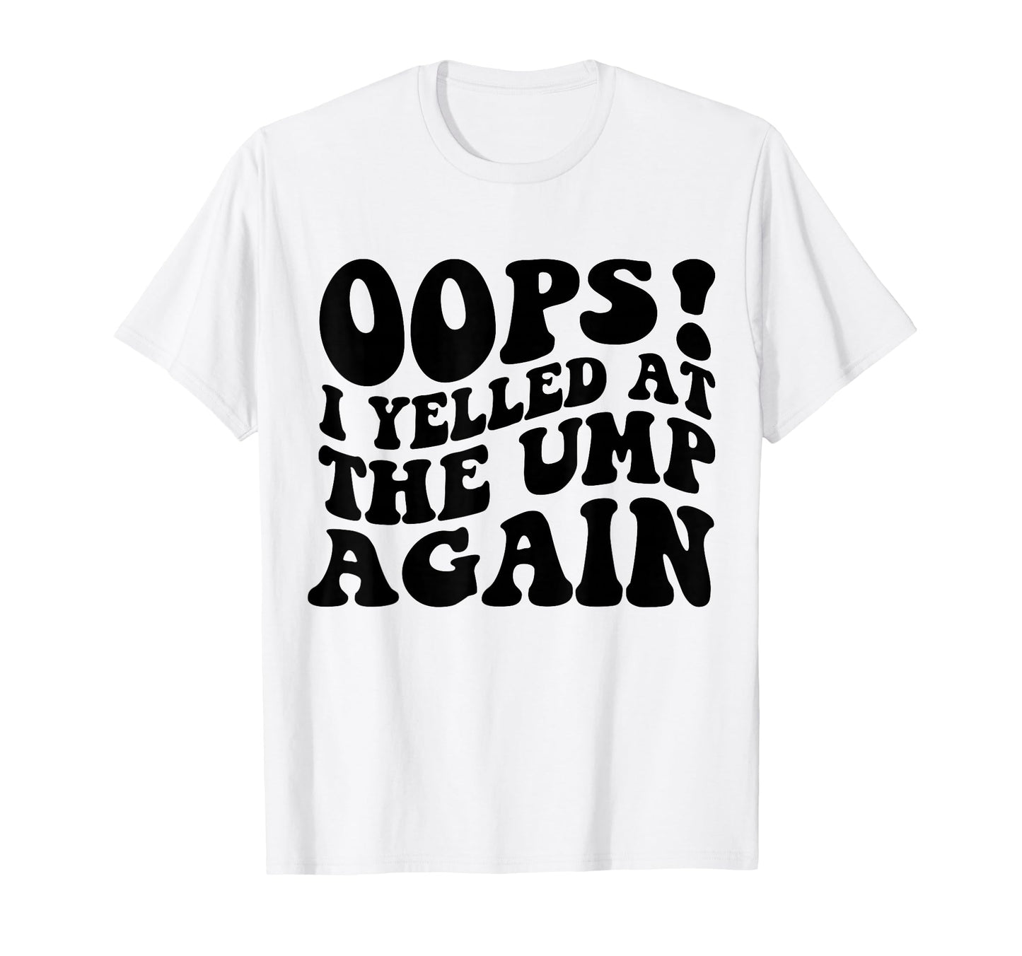 Oops I Yelled Ump Again Funny Baseball T-Shirt - Trendy Graphic for Adults - T-Shirt, Sweatshirt, Hoodie