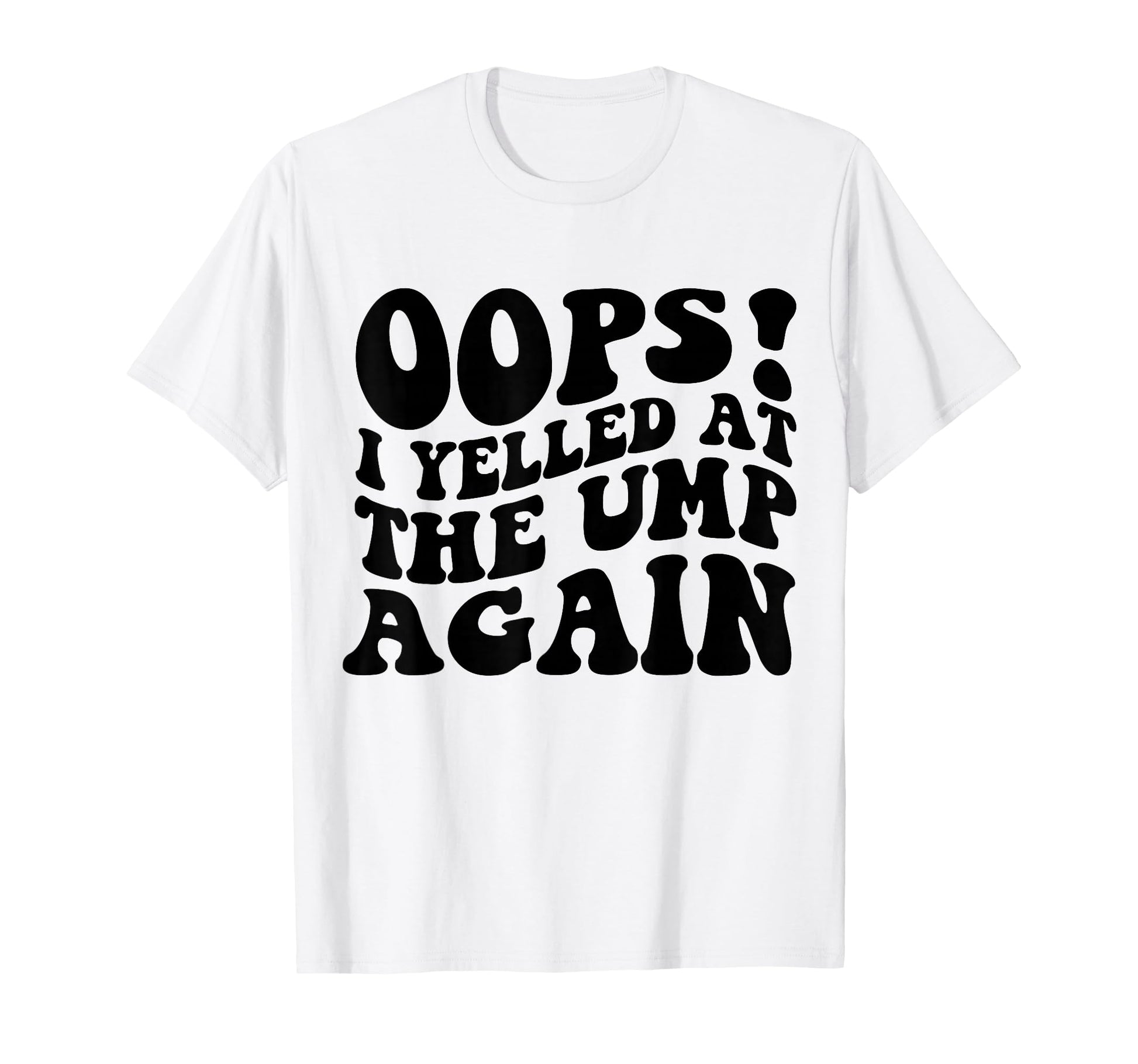 Oops I Yelled Ump Again Funny Baseball T-Shirt - Trendy Graphic for Adults - T-Shirt, Sweatshirt, Hoodie