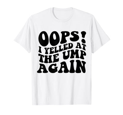 Oops I Yelled Ump Again Funny Baseball T-Shirt - Trendy Graphic for Adults - T-Shirt, Sweatshirt, Hoodie