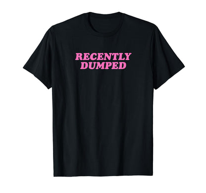 Recently Dumped Funny Y2K Aesthetic T-Shirt - Custom Art Print Unisex - T-Shirt, Sweatshirt, Hoodie