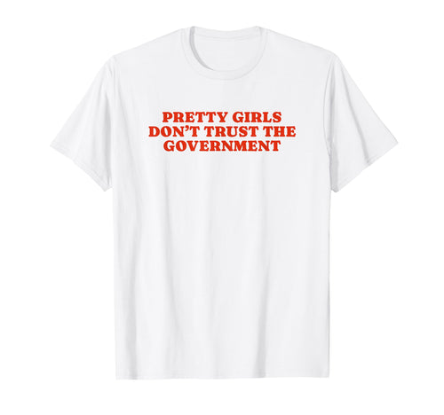 Pretty Dont Trust Government Y2K Aesthetic T-Shirt - Trendy Graphic Unisex - T-Shirt, Sweatshirt, Hoodie