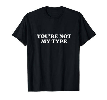 Youre Not My Type Y2K Aesthetic T-Shirt - Fun Novelty Design Unisex - T-Shirt, Sweatshirt, Hoodie