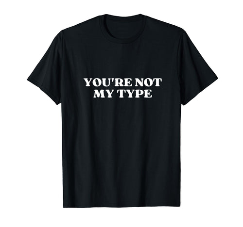 Youre Not My Type Y2K Aesthetic T-Shirt - Fun Novelty Design Unisex - T-Shirt, Sweatshirt, Hoodie