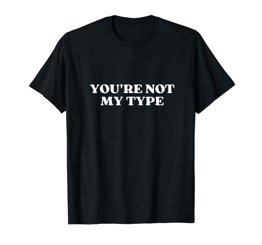Youre Not My Type Y2K Aesthetic T-Shirt - Fun Novelty Design Unisex - T-Shirt, Sweatshirt, Hoodie