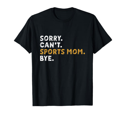 Sorry Cant Sports Mom Bye Mothers Day T-Shirt - Trendy Graphic for Adults - T-Shirt, Sweatshirt, Hoodie