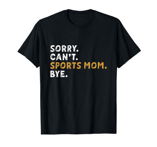 Sorry Cant Sports Mom Bye Mothers Day T-Shirt - Trendy Graphic for Adults - T-Shirt, Sweatshirt, Hoodie