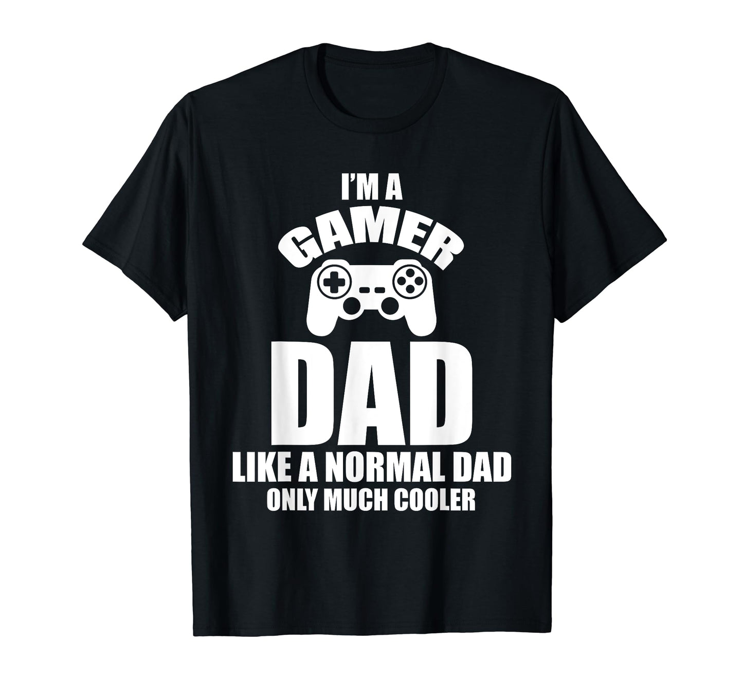 Im Gamer Dad Like Normal Dad T-Shirt - Casual Everyday Wear for Adults - T-Shirt, Sweatshirt, Hoodie