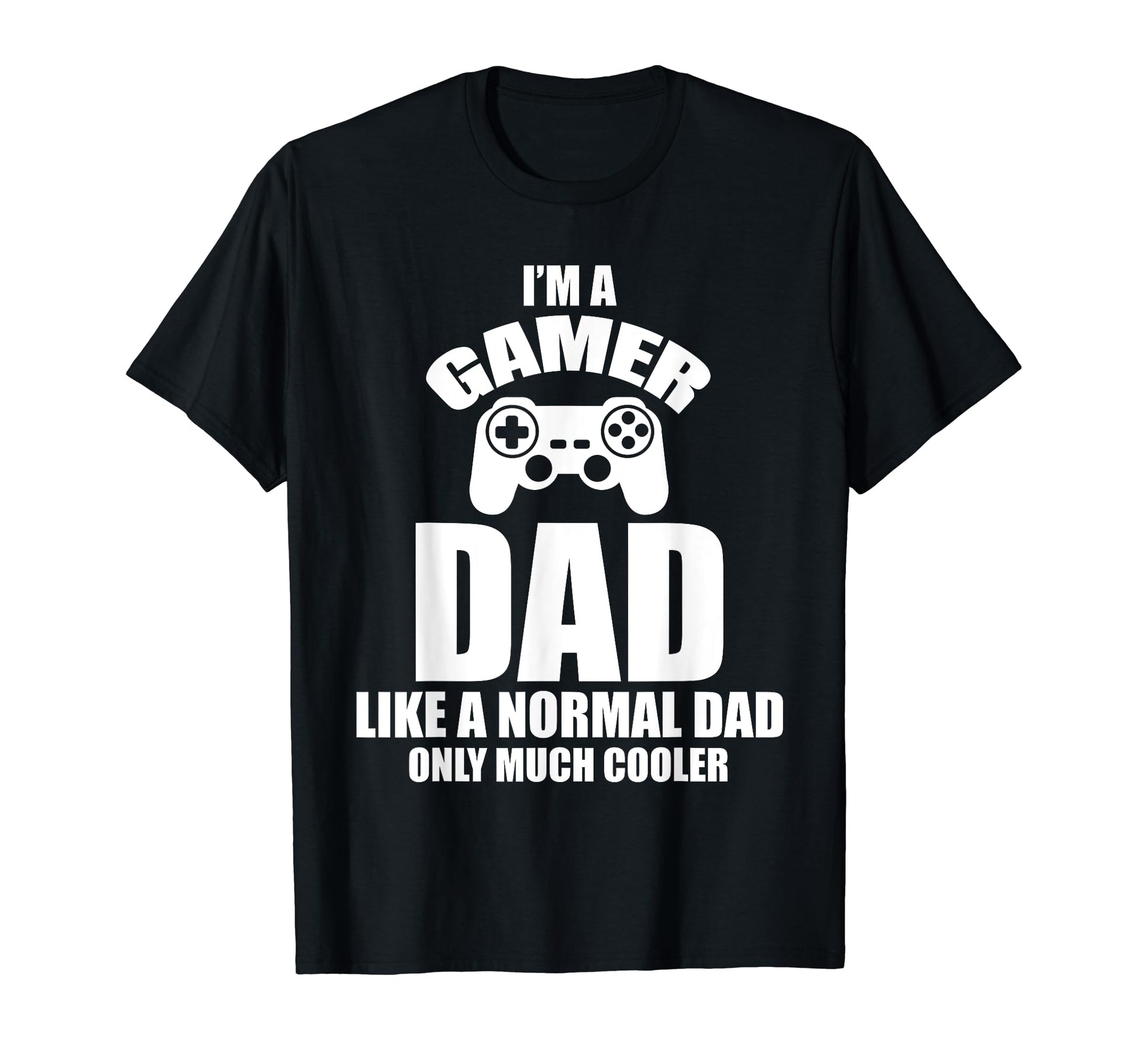 Im Gamer Dad Like Normal Dad T-Shirt - Casual Everyday Wear for Adults - T-Shirt, Sweatshirt, Hoodie