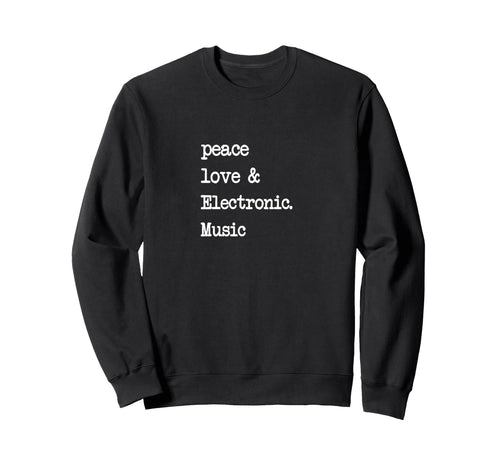 Peace Love Electronic Music Edm Techno Sweatshirt - Graphic Print Men Women - T-Shirt, Sweatshirt, Hoodie