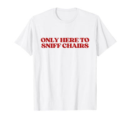 Only Here To Sniff Chairs Y2K T-Shirt - Custom Art Print for Adults - T-Shirt, Sweatshirt, Hoodie