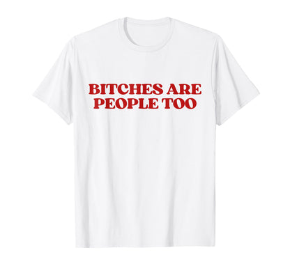 Bitches Are People Too Y2K Aesthetic T-Shirt - Trendy Graphic for Adults - T-Shirt, Sweatshirt, Hoodie