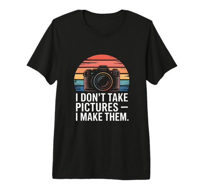 I Dont Take Pictures I Make Them T-Shirt - Aesthetic Graphic Unisex - T-Shirt, Sweatshirt, Hoodie