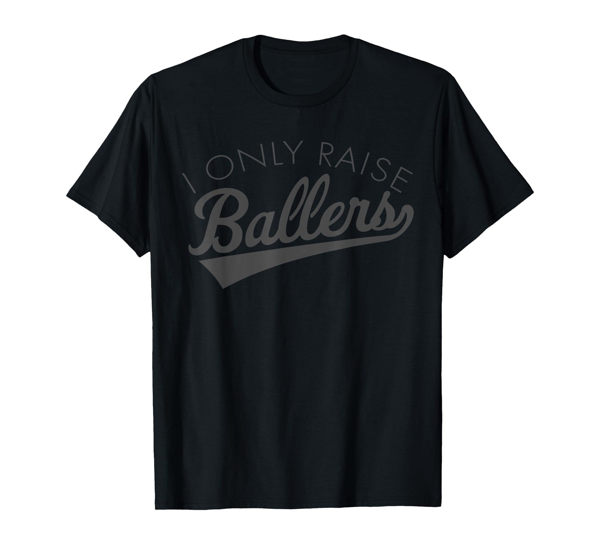 I Only Raise Ballers Baseball Mom T-Shirt - Trendy Graphic Men Women - T-Shirt, Sweatshirt, Hoodie
