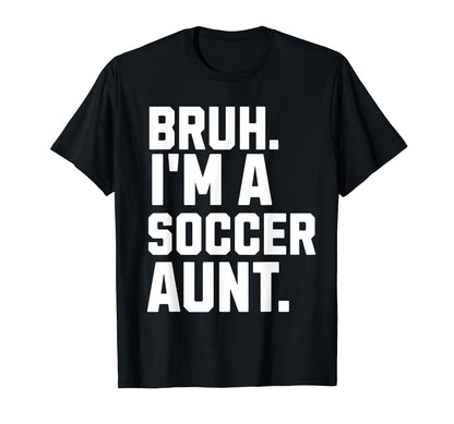 Sarcastic Bruh Soccer Aunt Fan T-Shirt - Casual Everyday Wear Men Women - T-Shirt, Sweatshirt, Hoodie