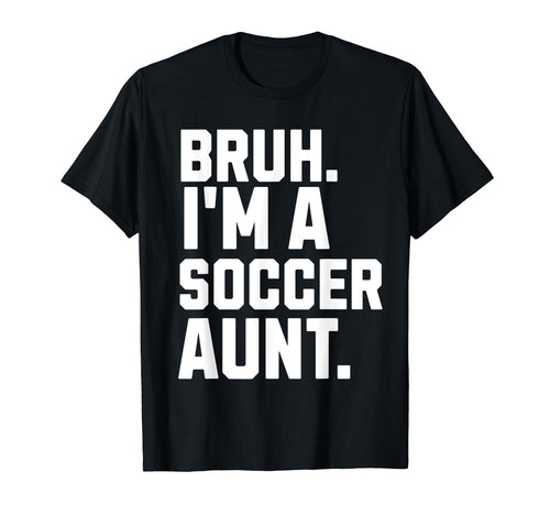 Sarcastic Bruh Soccer Aunt Fan T-Shirt - Casual Everyday Wear Men Women - T-Shirt, Sweatshirt, Hoodie