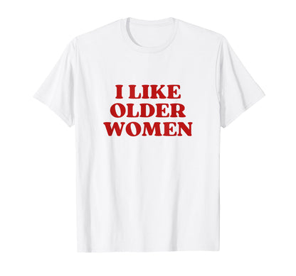 I Like Older I Love Milfs Y2K T-Shirt - Casual Everyday Wear Unisex - T-Shirt, Sweatshirt, Hoodie