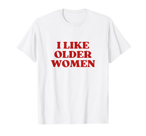 I Like Older I Love Milfs Y2K T-Shirt - Casual Everyday Wear Unisex - T-Shirt, Sweatshirt, Hoodie