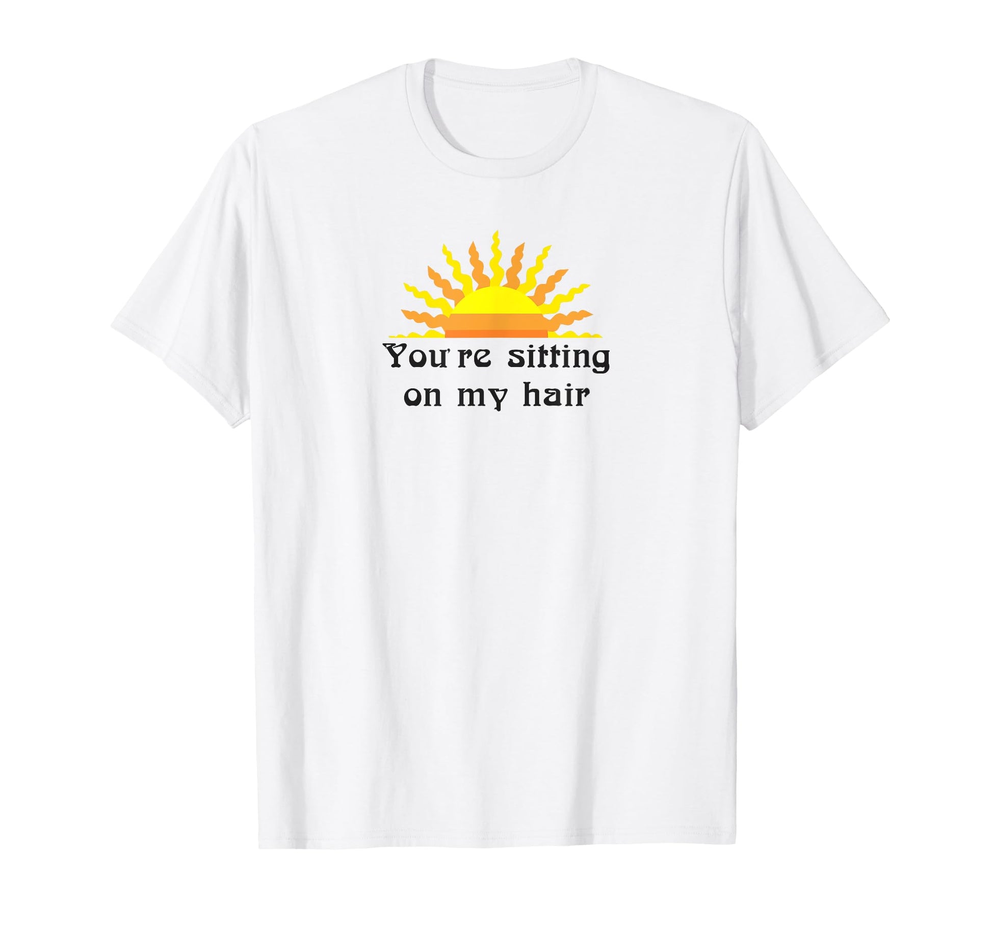 Funny Youre Sitting My Hair Aesthetic T-Shirt - Graphic Print Unisex - T-Shirt, Sweatshirt, Hoodie