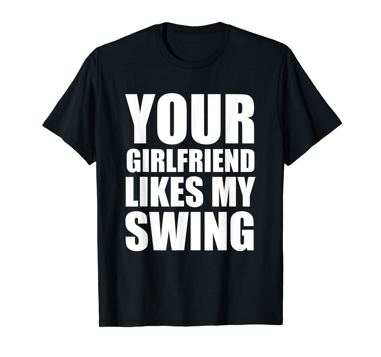 Your Girlfriend Likes My Swing Golf T-Shirt - Minimalist Print for Adults - T-Shirt, Sweatshirt, Hoodie
