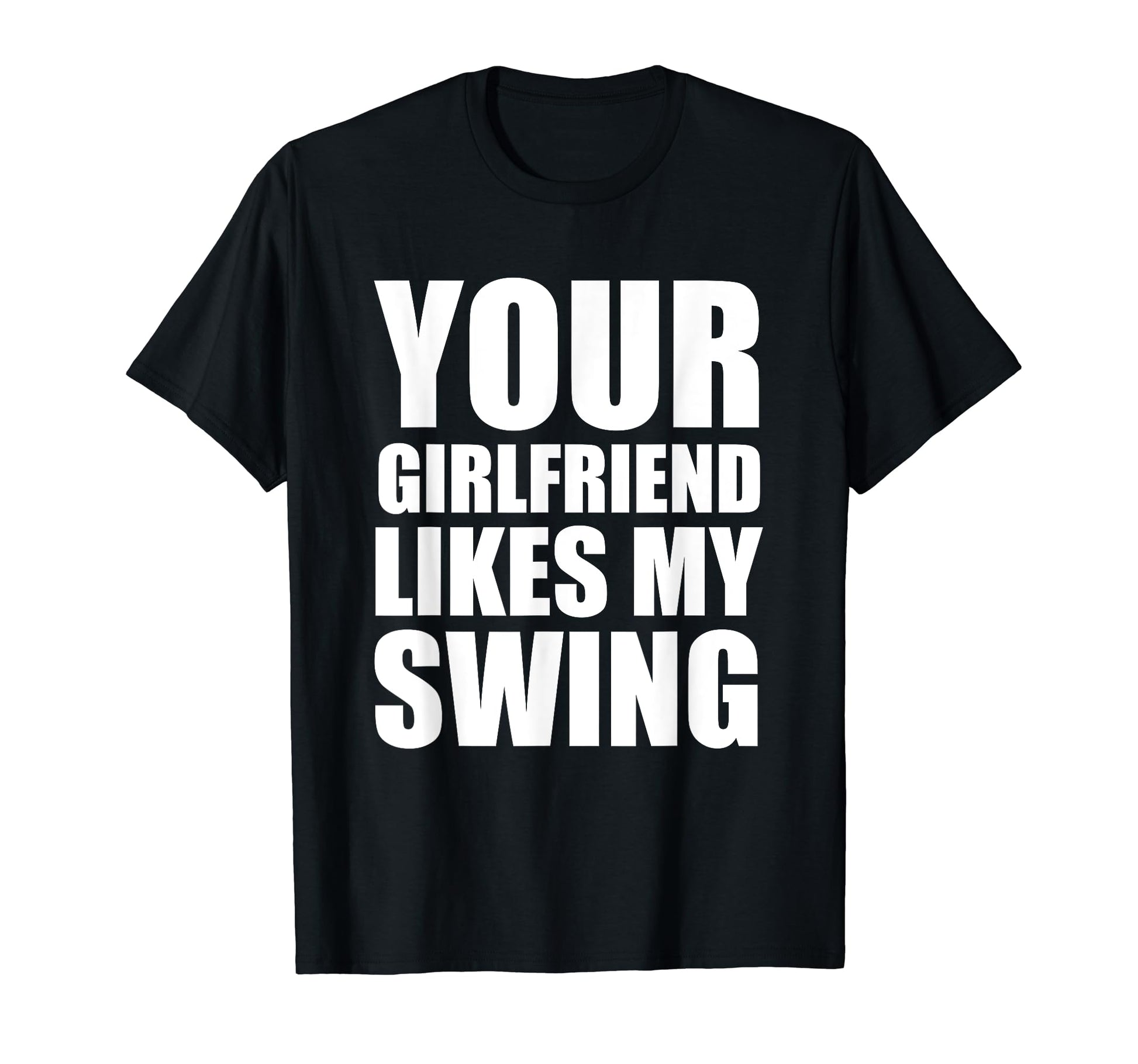 Your Girlfriend Likes My Swing Golf T-Shirt - Minimalist Print for Adults - T-Shirt, Sweatshirt, Hoodie
