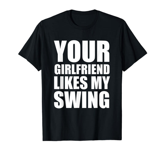 Your Girlfriend Likes My Swing Golf T-Shirt - Minimalist Print for Adults - T-Shirt, Sweatshirt, Hoodie
