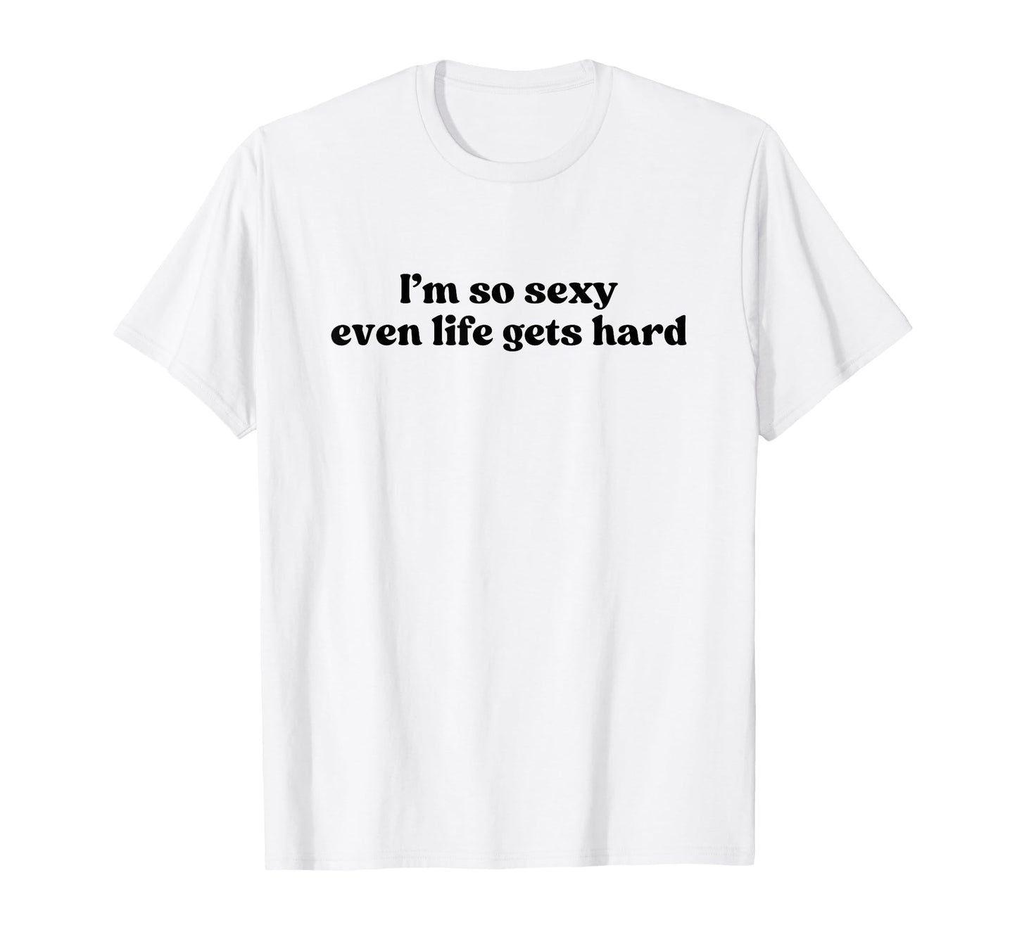 Im So Sexy Even Life Gets Hard Y2K T-Shirt - Unique Graphic Men Women - T-Shirt, Sweatshirt, Hoodie