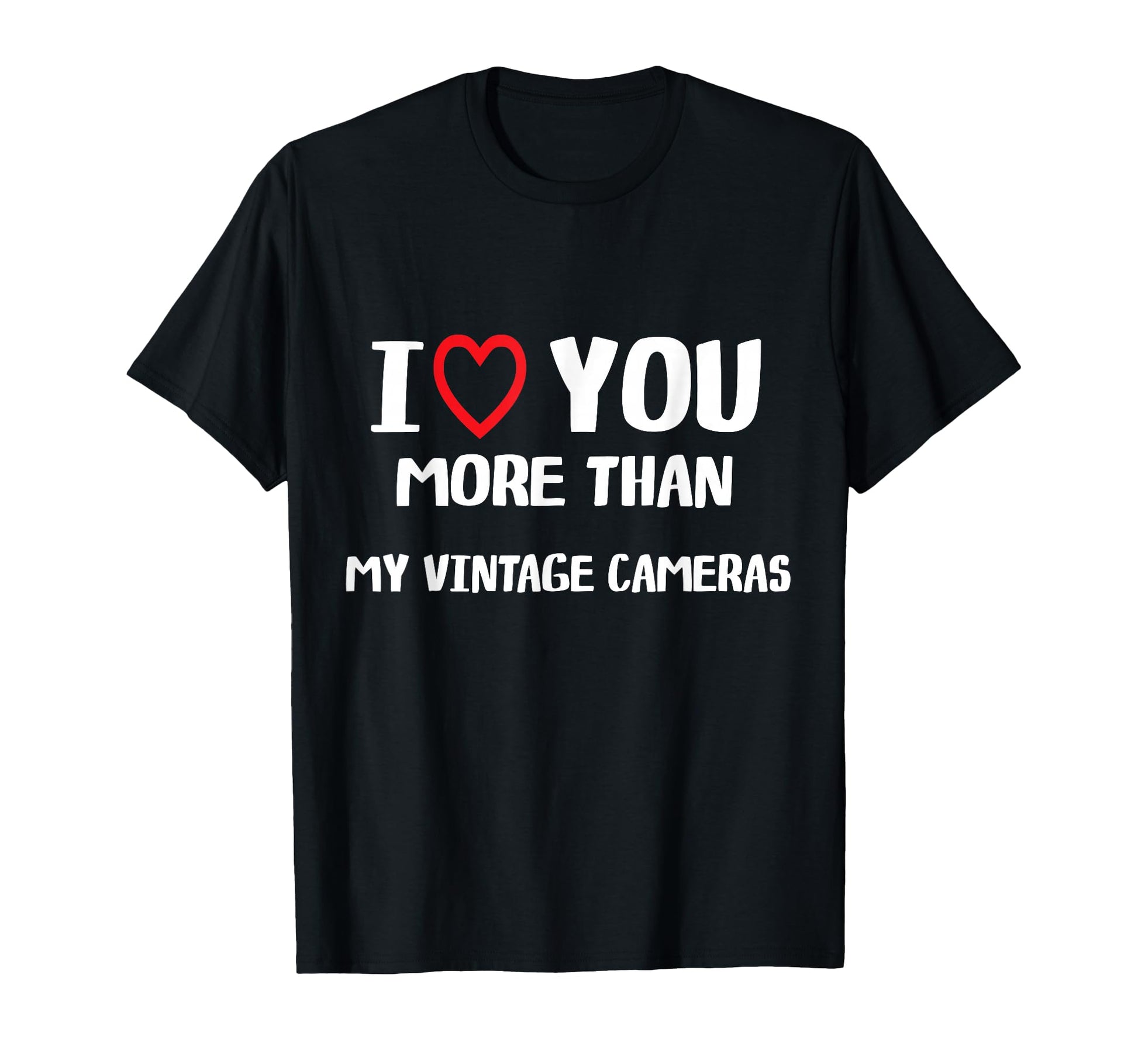 I Love You More Than My Cameras T-Shirt - Casual Everyday Wear Unisex - T-Shirt, Sweatshirt, Hoodie