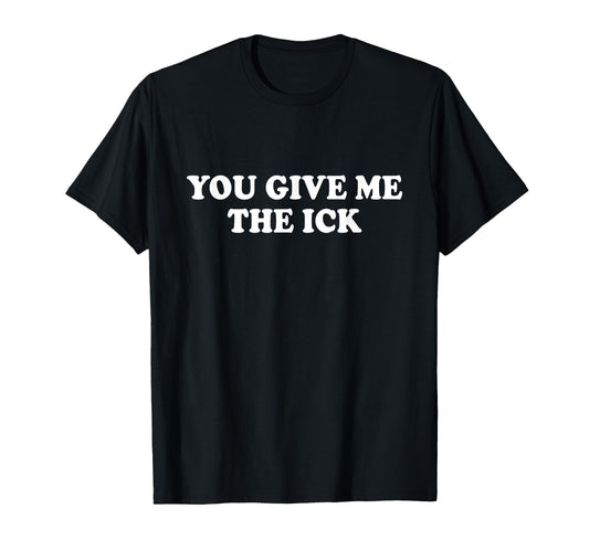 You Give Me Ick Y2K Aesthetic T-Shirt - Unique Graphic for Adults - T-Shirt, Sweatshirt, Hoodie