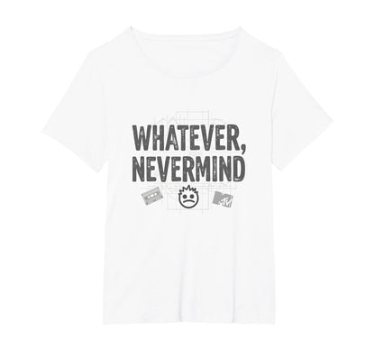 Whatever Nevermind Gen X Nostalgic 90S T-Shirt - Graphic Print Men Women - T-Shirt, Sweatshirt, Hoodie