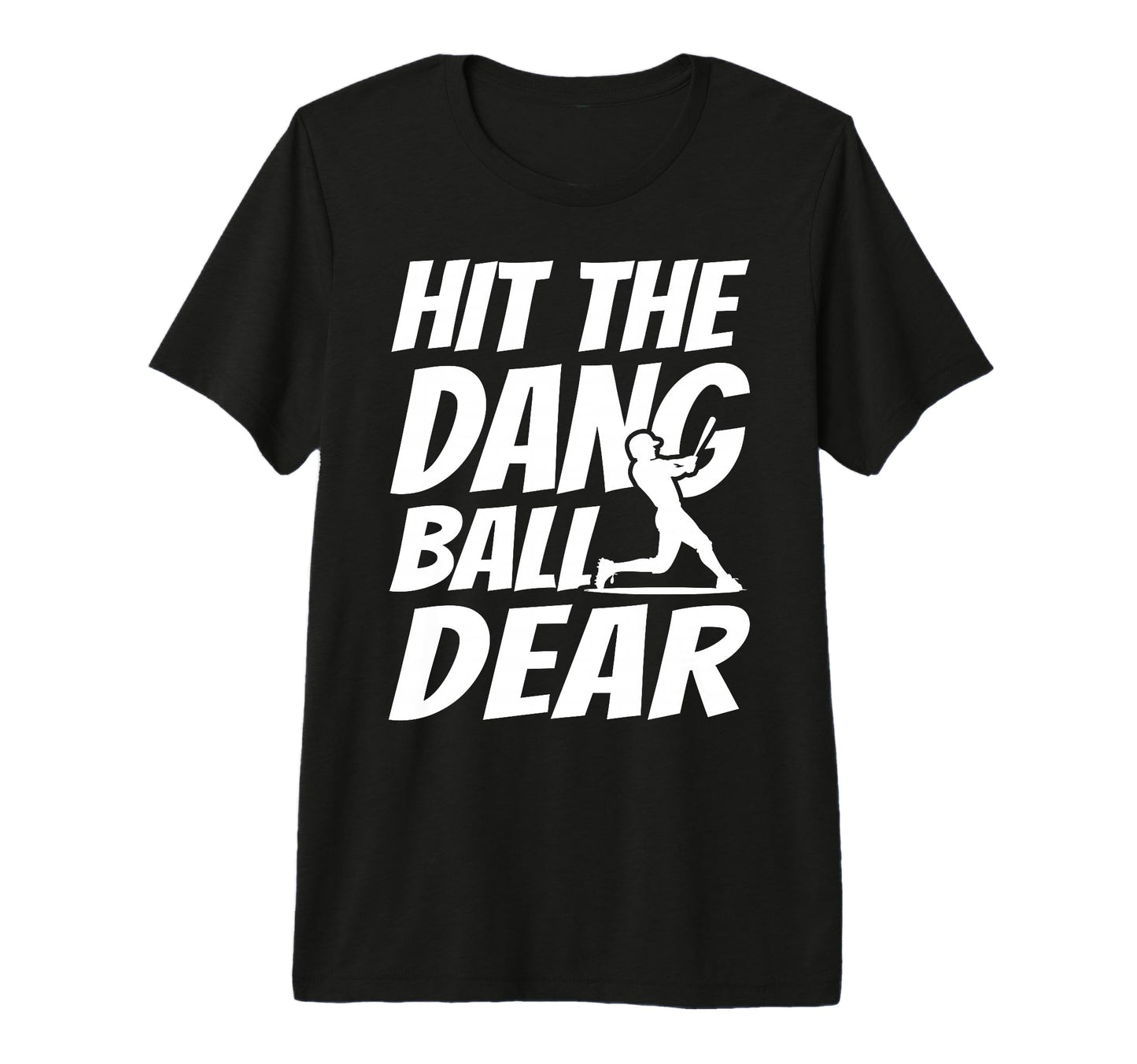 Hit Dang Ball Dear Sarcastic Funny T-Shirt - Novelty Apparel Men Women - T-Shirt, Sweatshirt, Hoodie