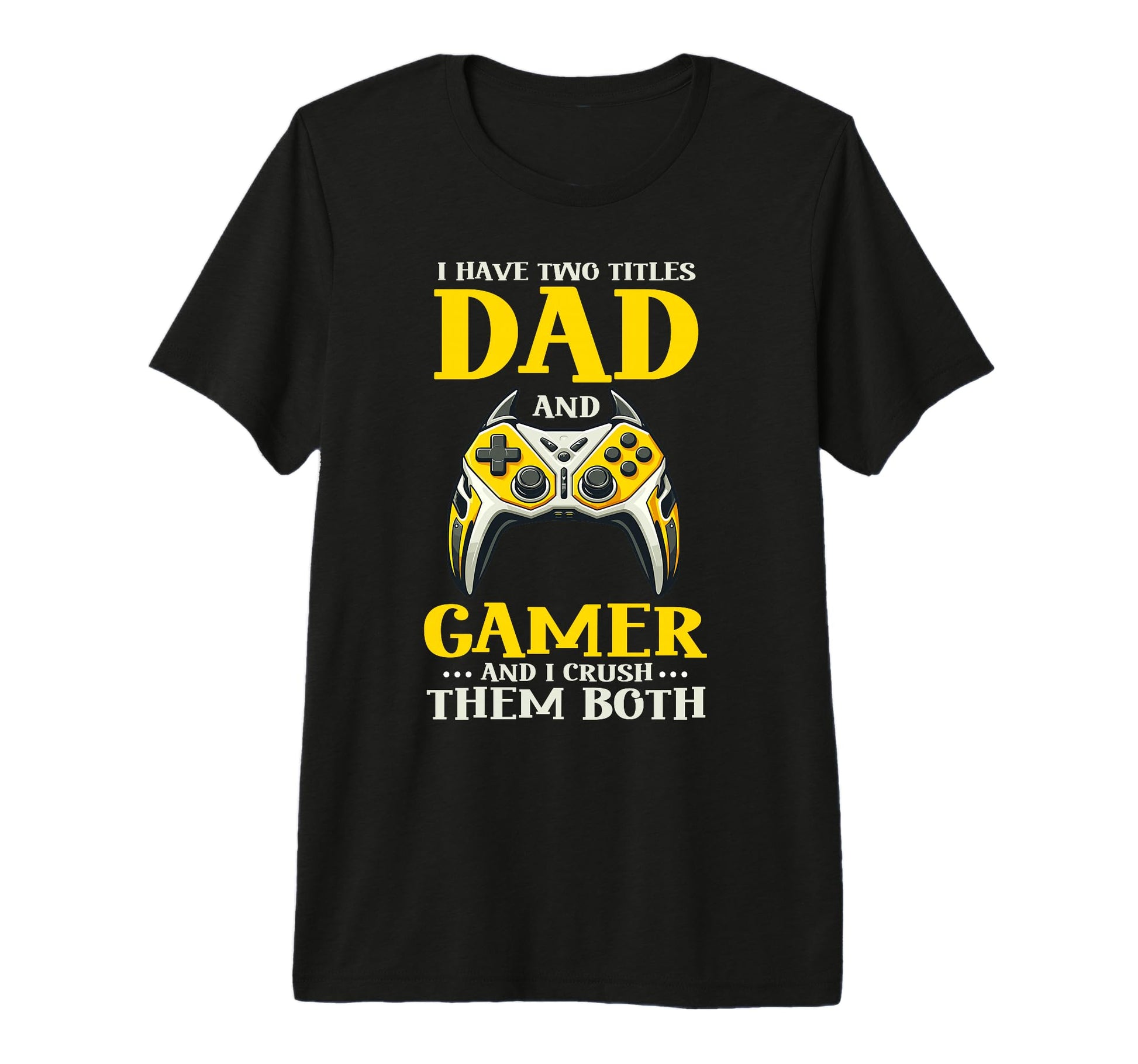 I Have Two Titles Dad And Gamer And I Crush T-Shirt - Graphic Print Unisex - T-Shirt, Sweatshirt, Hoodie