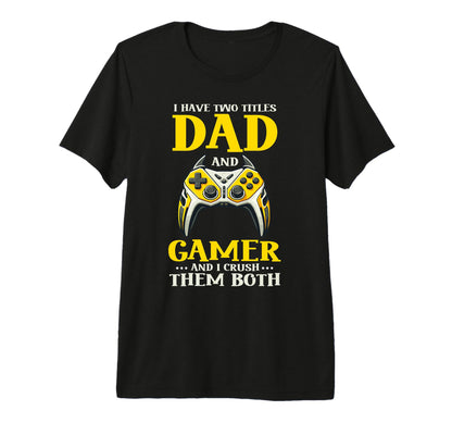 I Have Two Titles Dad And Gamer And I Crush T-Shirt - Graphic Print Unisex - T-Shirt, Sweatshirt, Hoodie