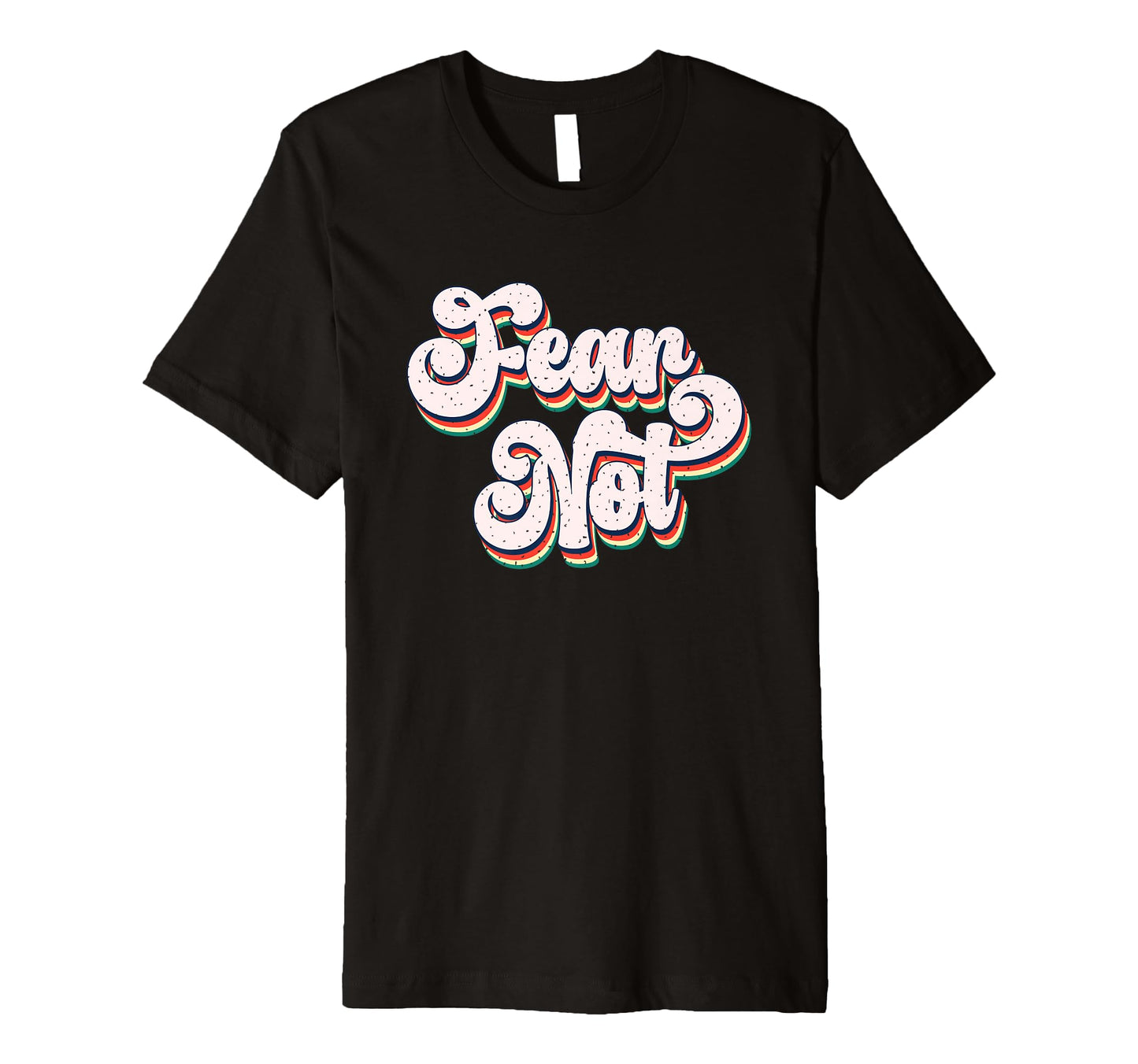 Fear Not Bold Typography T-Shirt - Custom Art Print for Adults - T-Shirt, Sweatshirt, Hoodie