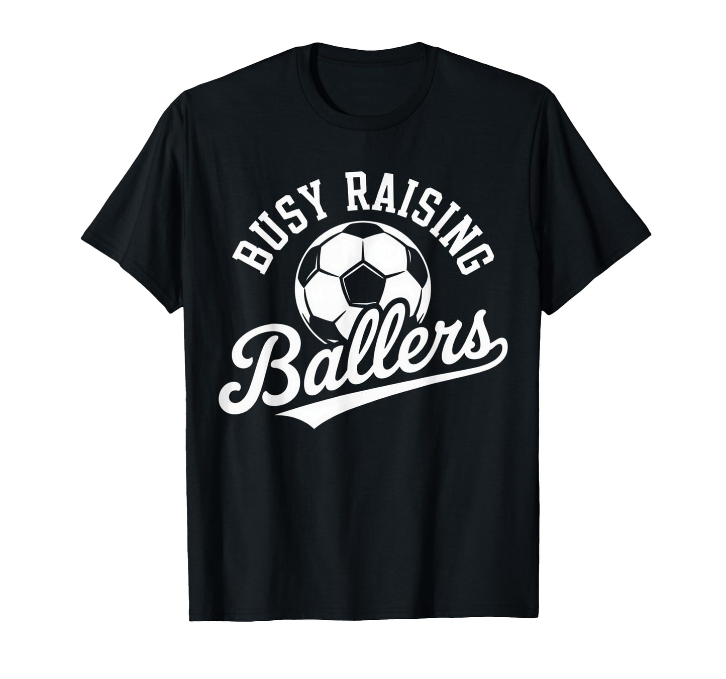 Busy Raising Ballers Soccer Parent T-Shirt - Fun Novelty Design Unisex - T-Shirt, Sweatshirt, Hoodie
