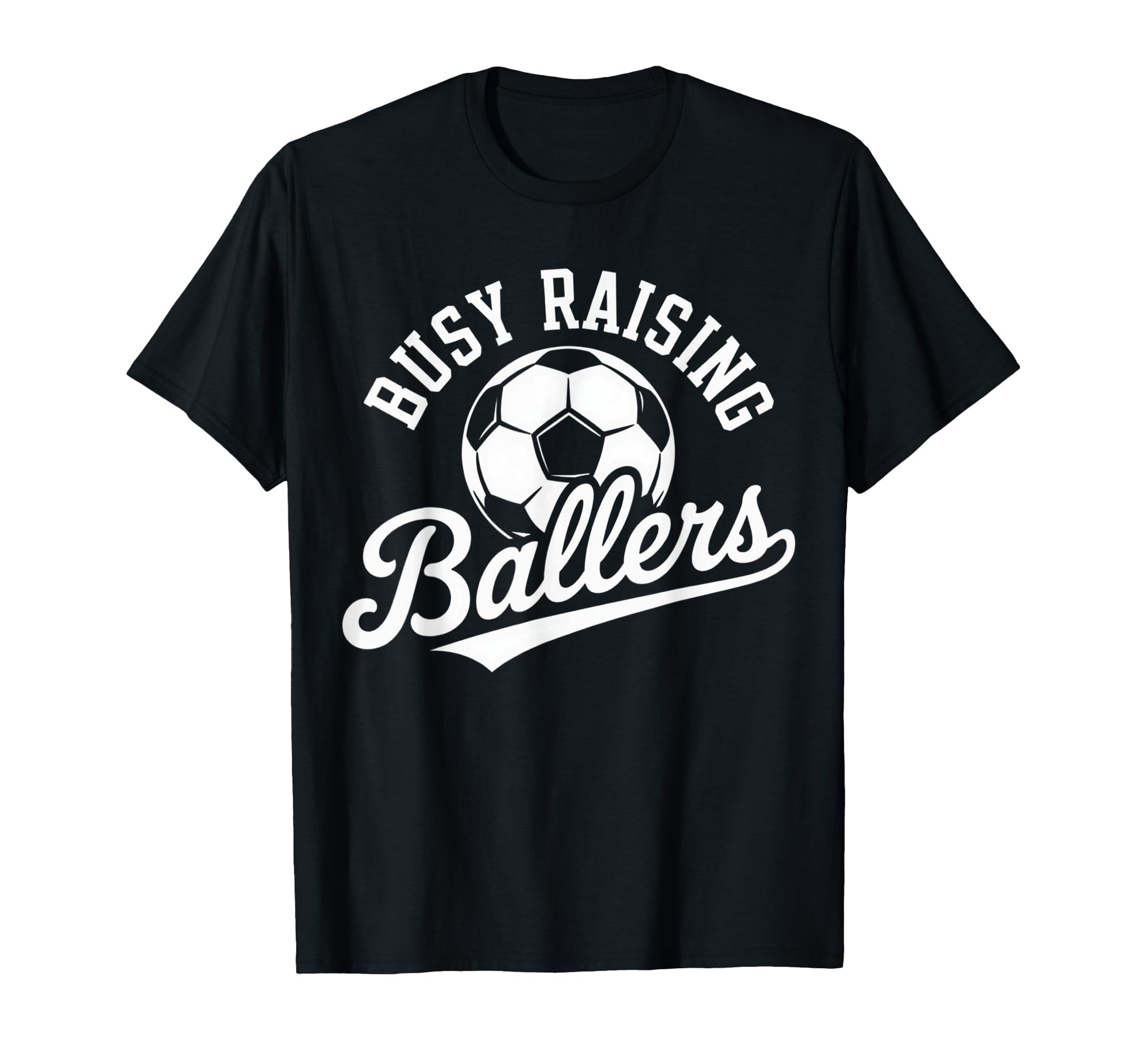 Busy Raising Ballers Soccer Parent T-Shirt - Fun Novelty Design Unisex - T-Shirt, Sweatshirt, Hoodie