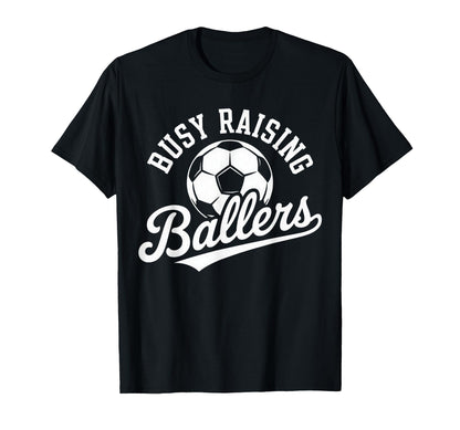 Busy Raising Ballers Soccer Parent T-Shirt - Fun Novelty Design Unisex - T-Shirt, Sweatshirt, Hoodie