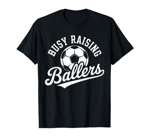 Busy Raising Ballers Soccer Parent T-Shirt - Fun Novelty Design Unisex - T-Shirt, Sweatshirt, Hoodie