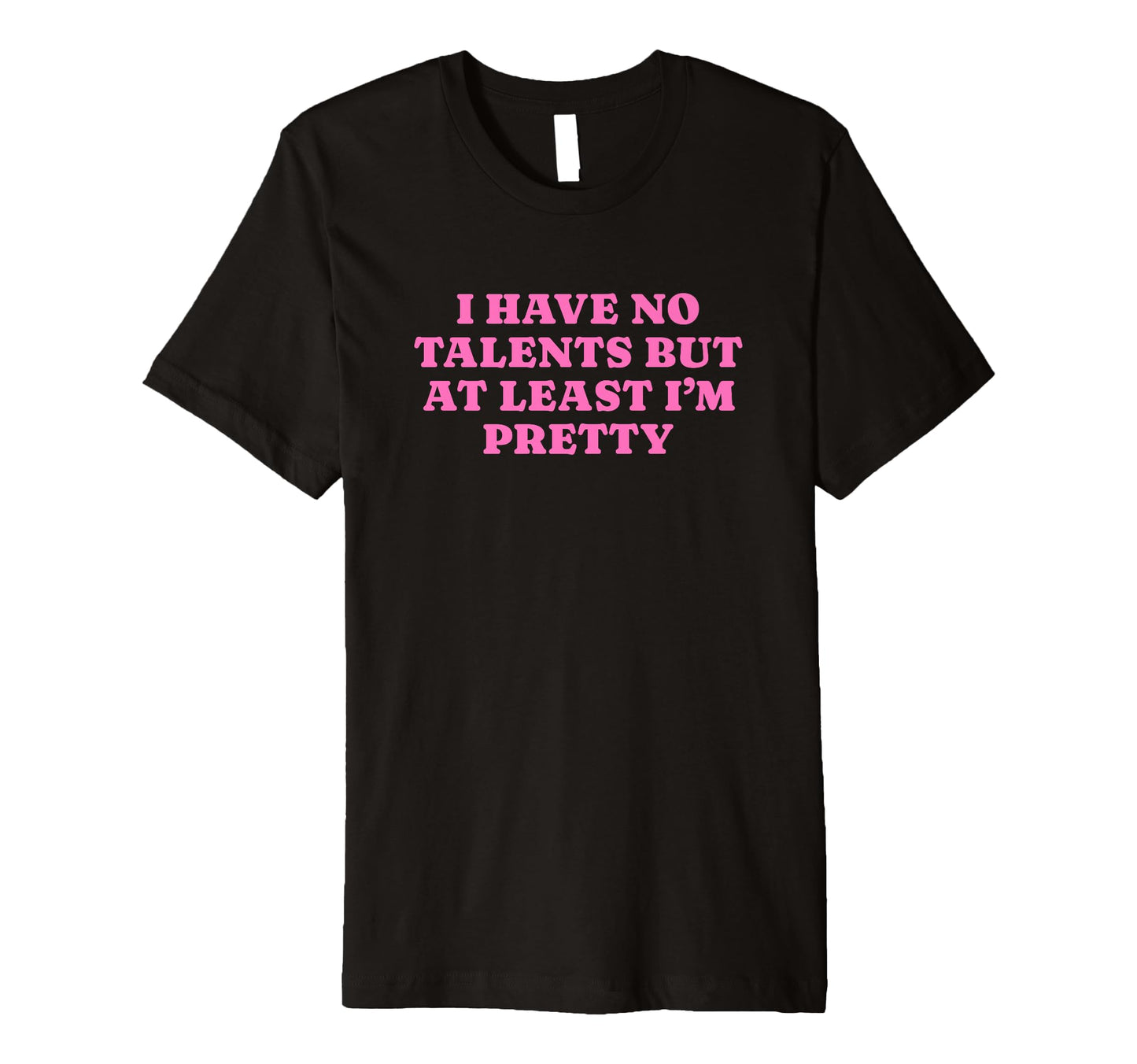 I Have No Talents But Least Im Pretty Y2K T-Shirt - Graphic Print Unisex - T-Shirt, Sweatshirt, Hoodie