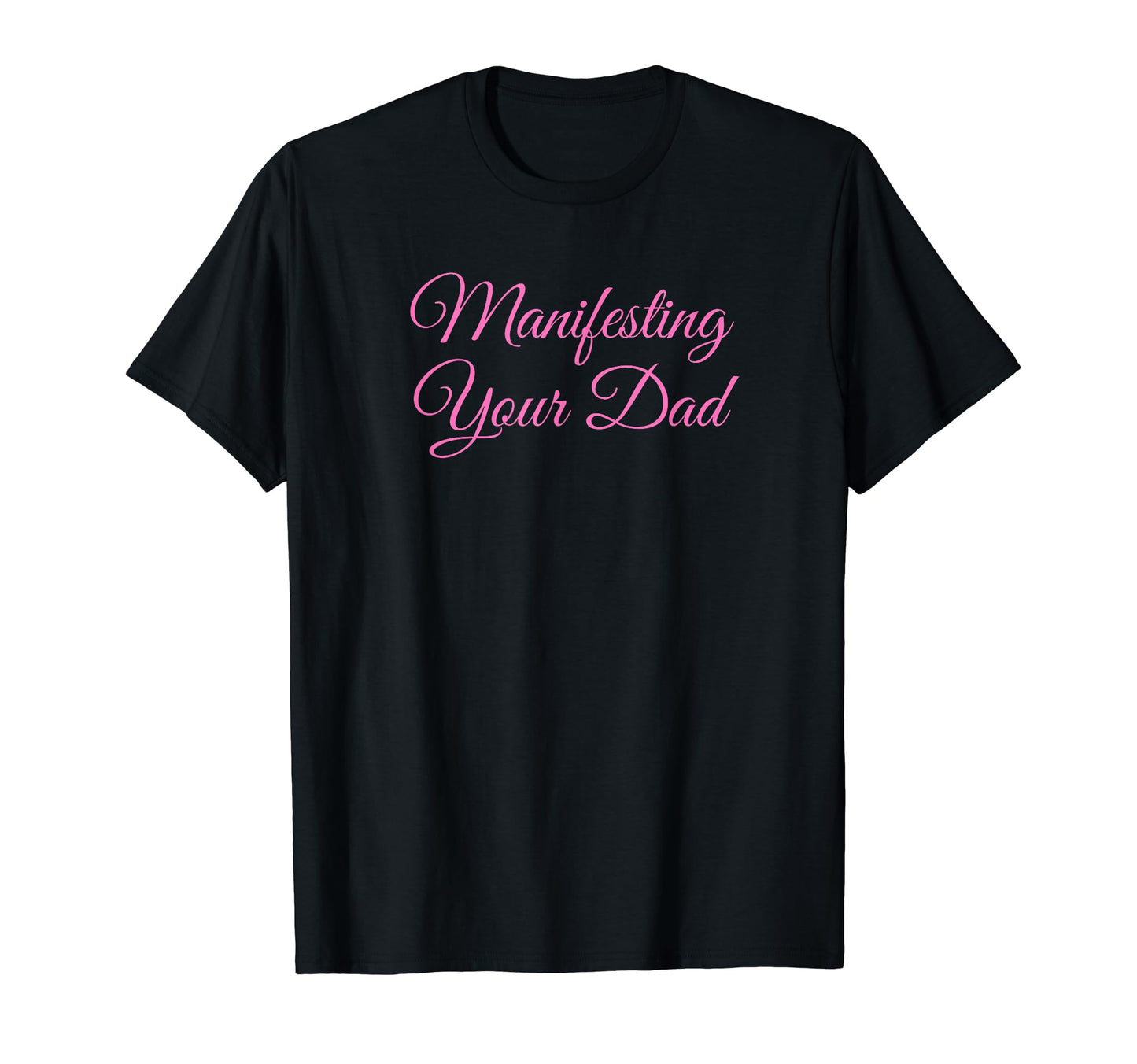 Manifesting Your Dad Funny Y2K T-Shirt - Aesthetic Graphic for Adults - T-Shirt, Sweatshirt, Hoodie