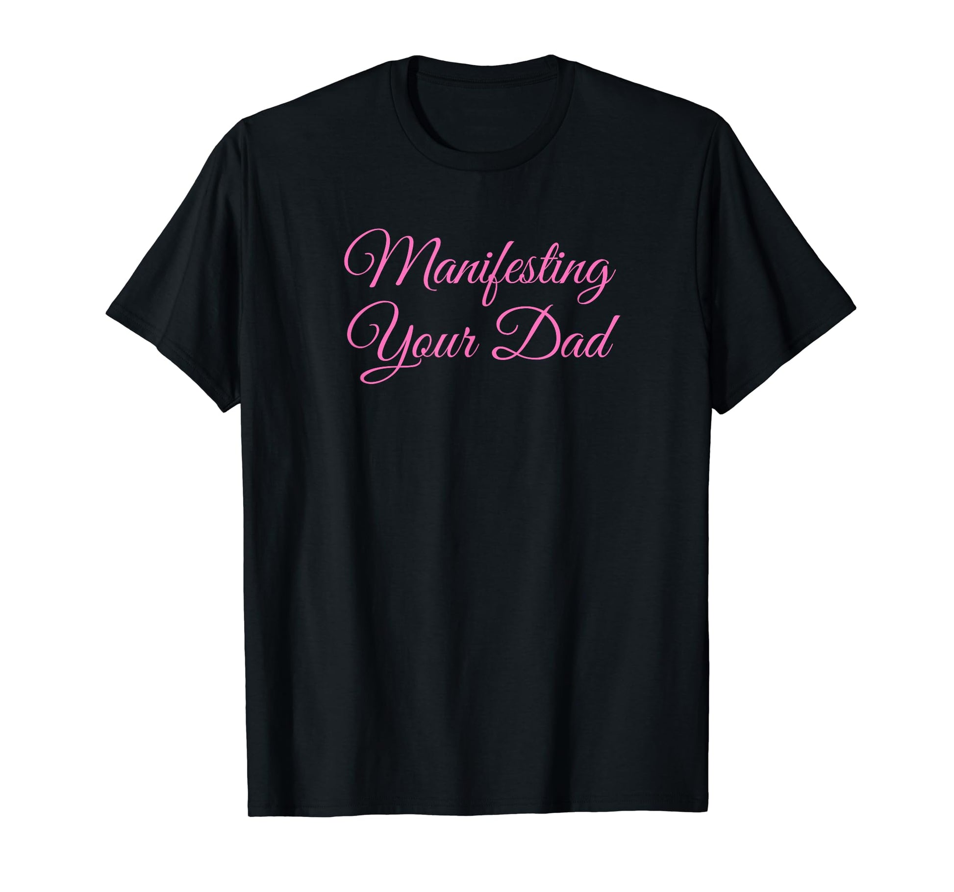 Manifesting Your Dad Funny Y2K T-Shirt - Aesthetic Graphic for Adults - T-Shirt, Sweatshirt, Hoodie