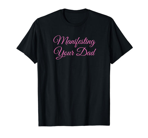 Manifesting Your Dad Funny Y2K T-Shirt - Aesthetic Graphic for Adults - T-Shirt, Sweatshirt, Hoodie